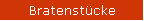 Bratenstcke
